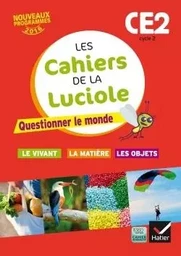 Les cahiers de la Luciole CE2 éd. 2016 Questionner le monde du vivant, de la matière et des objets