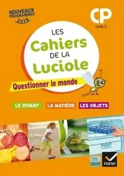 Les cahiers de la Luciole CP éd. 2016 Questionner le monde du vivant, de la matière et des objets