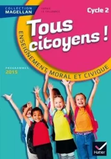 Magellan Tous Citoyens Enseignement Moral et Civique Cycle 2 éd. 2015 - Manuel de l'élève - Sophie Le Callennec, Emilie François - HATIER