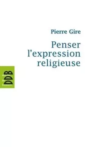 Penser l'expression religieuse - Pierre GIRE - DDB