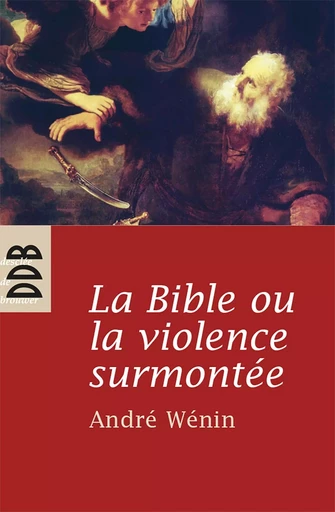 La Bible ou la violence surmontée - André Wénin - DDB