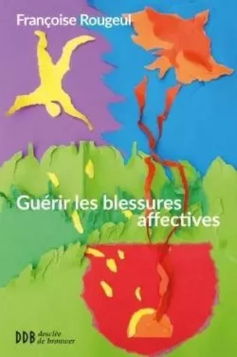 Guérir les blessures affectives - Françoise Rougeul - DDB