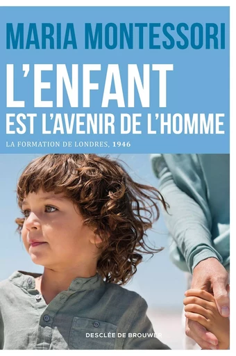 L'enfant est l'avenir de l'homme - Maria Montessori - DDB