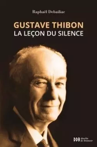 Gustave Thibon, la leçon du silence - Raphaël Debailiac - DDB