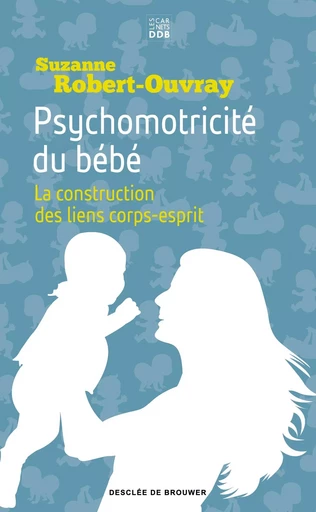 Psychomotricité du bébé - Suzanne B. Robert-Ouvray - CARNETS DDB