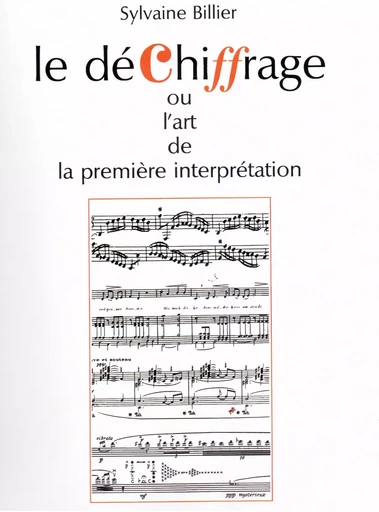 SYLVAINE BILLIER: LE DECHIFFRAGE OU L'ART DE LA PREMIERE INTERPRETATION -  BILLIER, S - ALPHONSE LEDUC