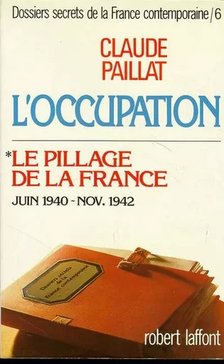 L'occupation T6 Le pillage de la France - Juin1940 - nov. 1942 - Claude Paillat - Groupe Robert Laffont