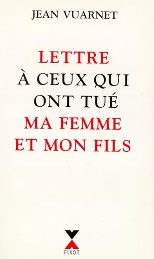 Lettre à ceux qui ont tué ma femme et mon fils - Jean Vuarnet - Groupe Robert Laffont