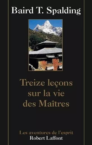 Treize leçons sur la vie des Maîtres - Baird T. Spalding - Groupe Robert Laffont