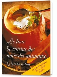 Le livre de cuisine des amis des animaux. Vers la nature