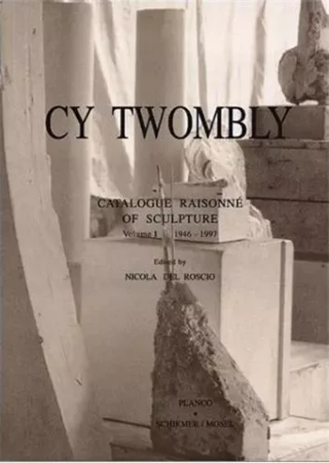 Cy Twombly Catalogue Raisonne of Sculptures Vol. 1 - 1946-1997 /anglais -  DEL ROSCIO NICOLA - SCHIRMER MOSEL