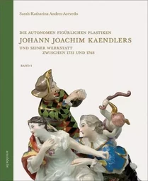 Die autonomen figUrlichen Plastiken Johann Joachim Kaendlers und seiner Werkstatt zwischen 1731 und