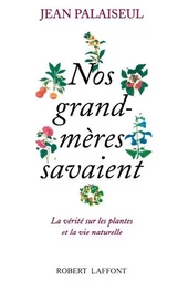 Nos grand-mères savaient - La vérité sur les plantes et la vie naturelle