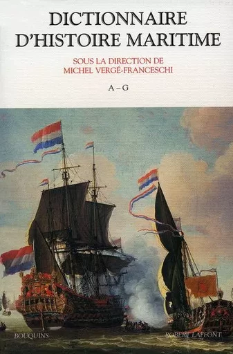 Dictionnaire d'histoire maritime - A-G - tome 1 - Michel Vergé-Franceschi - Groupe Robert Laffont