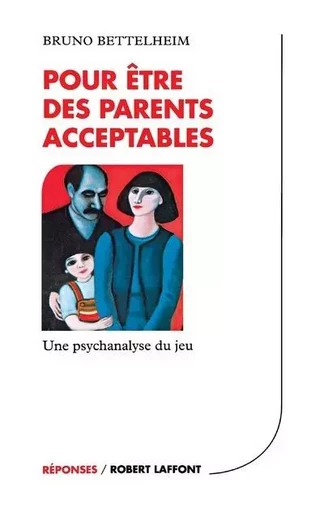 Pour être des parents acceptables - Une psychanalyse du jeu - Bruno Bettelheim - Groupe Robert Laffont