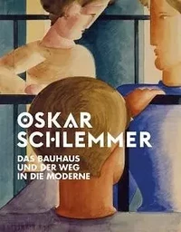 Oskar Schlemmer Das Bauhaus und der Weg in die Moderne /allemand