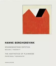 HANNE BORCHGREVINK THE AESTHETICS OF PLAINNESS PAINTINGS WOODCUTS /ANGLAIS/NORVEGIEN