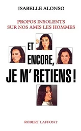 Et encore je m'retiens ! propos insolents sur nos amis les hommes