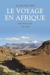 Le Voyage en Afrique - Anthologie - 1790-1890 -nouvelle édition-