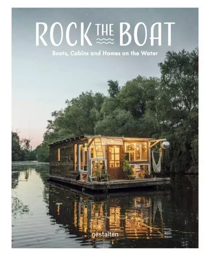 Rock the boat - boats, homes and cabins on the water. /anglais -  GESTALTEN - DGV