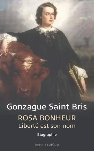 Rosa Bonheur - Liberté est son nom - Gonzague Saint Bris - Groupe Robert Laffont