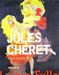 Jules Cheret Artist of the Belle Epoque and Pioneer of Poster Art /anglais