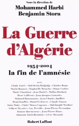 LA GUERRE D'ALGERIE 1954-2004 LA FIN DE L'AMNESIE