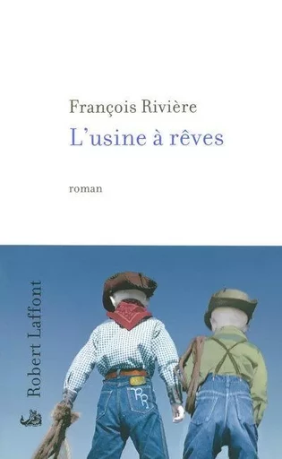 L'usine à rêves - François Rivière - Groupe Robert Laffont