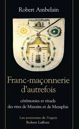 Franc-maçonnerie d'autrefois cérémonies et rituels des rites de Misraïm et de Memphis - Robert Ambelain - Groupe Robert Laffont