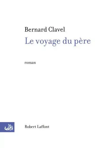 Le voyage du père - NE - Bernard Clavel - Groupe Robert Laffont