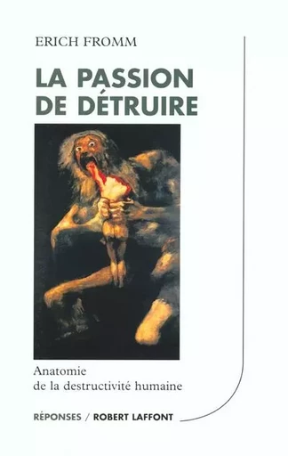 La passion de détruire - NE - Erich Fromm - Groupe Robert Laffont