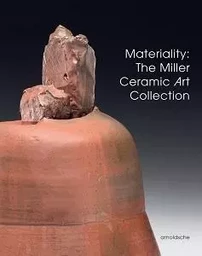 Materiality: The Miller Ceramic Art Collection /anglais