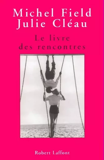 Le livre des rencontres - Michel Field, Julie Cleau - Groupe Robert Laffont