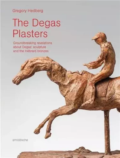 The Degas Plasters : A New Look at Degas' Sculpture /anglais -  HELBERG GREGORY - ARNOLDSCHE