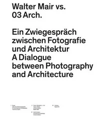 Walter Mair vs. 03 Arch A Dialogue between Photography and Architecture /anglais/allemand