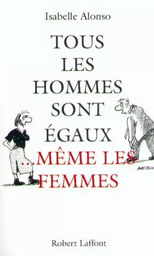 Tous les hommes sont égaux... même les femmes - Isabelle ALONSO - Groupe Robert Laffont