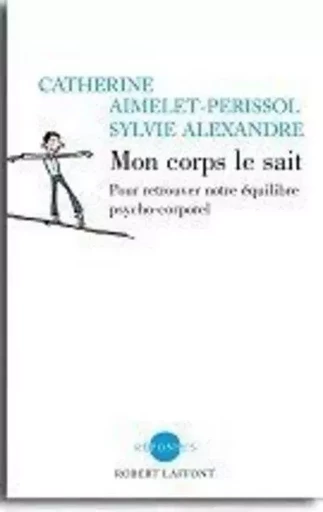 Mon corps le sait trouver son équilibre psychocorporel pour vivre mieux - Catherine Aimelet-perissol, Sylvie Alexandre - Groupe Robert Laffont