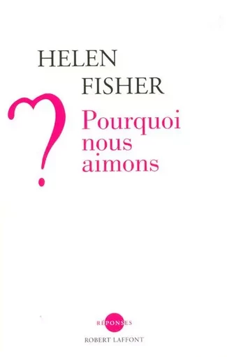 Pourquoi nous aimons ? - Helen E. Fisher - Groupe Robert Laffont