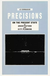 Le Corbusier Precisions on the Present State of Architecture and City Planning /anglais