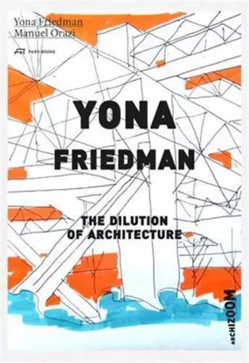 Yona Friedman The Dilution of Architecture /anglais -  SERAJ NADER - PARK BOOKS