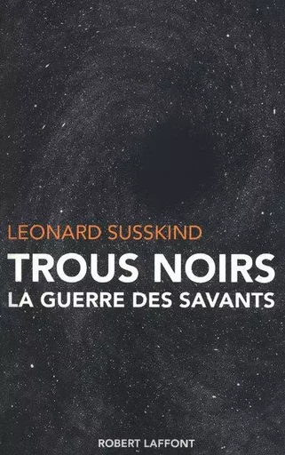 TROUS NOIRS LA GUERRE DES SAVANTS - Leonard Susskind - Groupe Robert Laffont