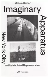 Imaginary Apparatus New York City and its Mediated Representation /anglais