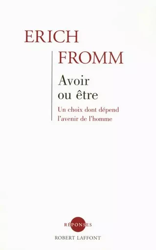 Avoir ou être - Un choix dont dépend l'avenir de l'homme - Erich Fromm - Groupe Robert Laffont