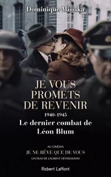 Je vous promets de revenir - 1940-1945 Le dernier combat de Léon Blum -nouvelle édition-