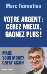 Votre argent : gérez mieux, gagnez plus