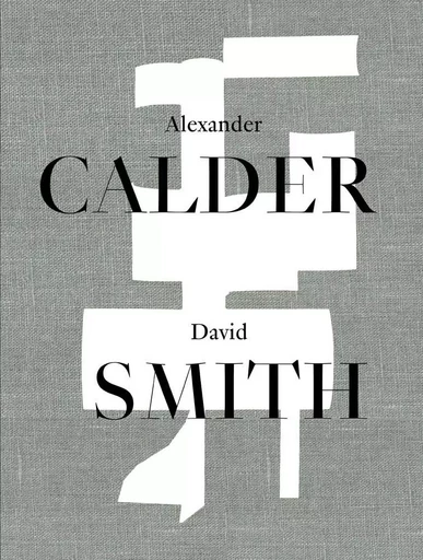 Alexander Calder and David Smith /anglais -  S.C. ALEXANDER - HAUSER WIRTH