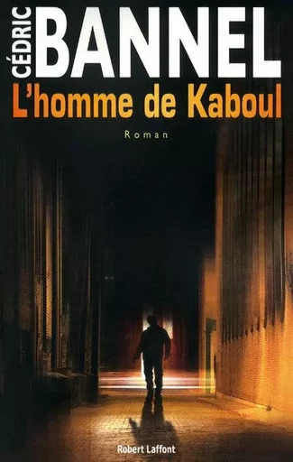 L'homme de Kaboul - Cédric Bannel - Groupe Robert Laffont