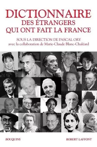 Dictionnaire des étrangers qui ont fait la France - Pascal Ory, Marie-Claude Blanc-Chaléard - Groupe Robert Laffont