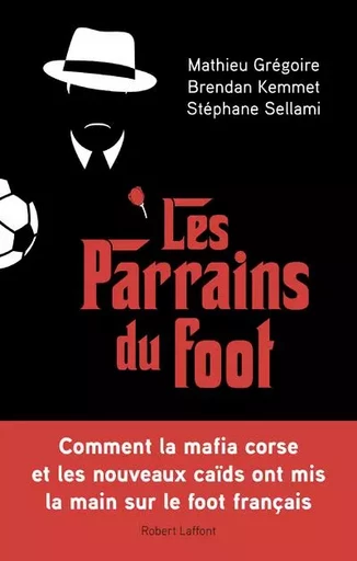 Les Parrains du foot - Mathieu Grégoire, Brendan Kemmet, Stéphane Sellami - Groupe Robert Laffont