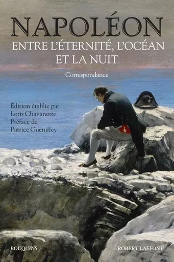 Entre l'éternité, l'océan et la nuit - Correspondance -  Napoléon Ier - Groupe Robert Laffont